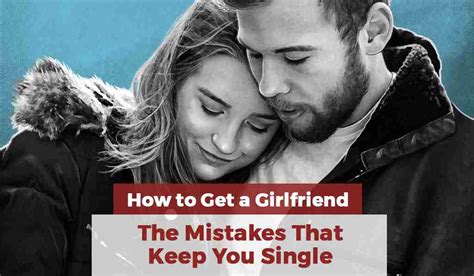 How To Get A Girlfriend The Mistakes That Keep You Single Conquer And Win