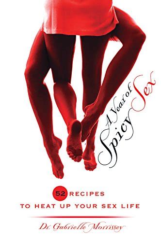 a year of spicy sex 52 recipes to heat up your sex life morrissey dr gabrielle