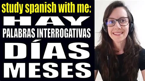 Study Spanish With Me Hay Palabras Interrogativas Días Meses Youtube