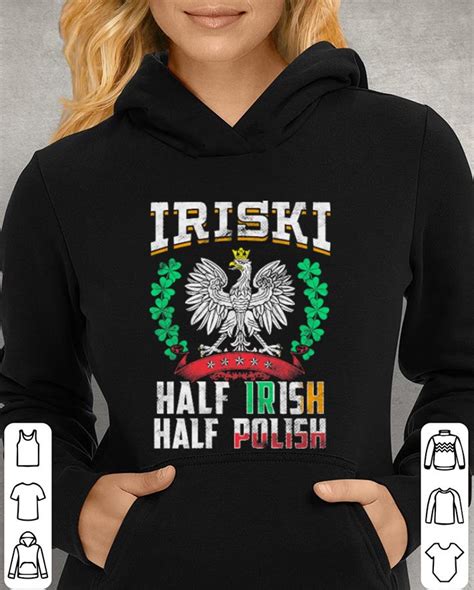 Iriski Half Irish Half Polish Shirt Hoodie Sweater Longsleeve T Shirt