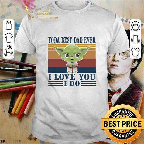 Star Wars Yoda Best Dad Ever I Love You I Do Vintage Fathers Day Shirt Hoodie Sweater