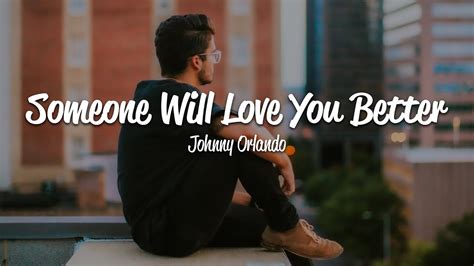 Johnny Orlando Someone Will Love You Better Lyrics Youtube