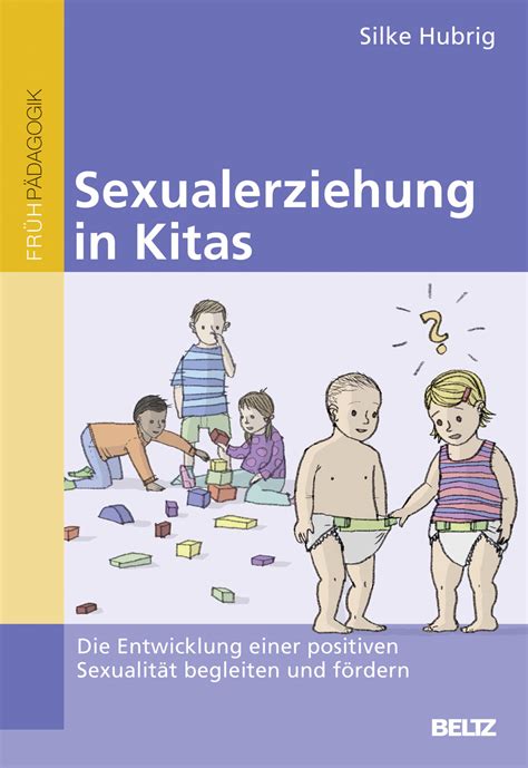 Sexualerziehung In Kitas Die Entwicklung Einer Positiven Sexualität Begleiten Und Fördern