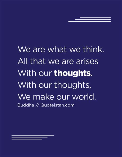 We Are What We Think All That We Are Arises With Our Thoughts With