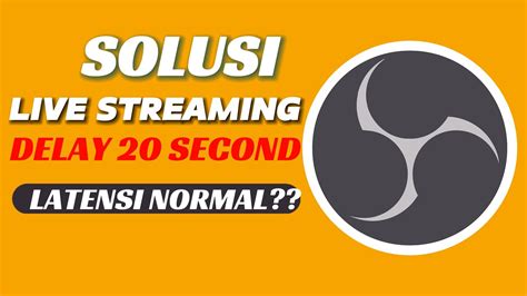 CARA MENGATASI LIVE STREAMING OBS DELAY 20 DETIK UNTUK PEMULA YouTube