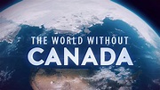 The World Without Canada - Full Cast & Crew - TV Guide
