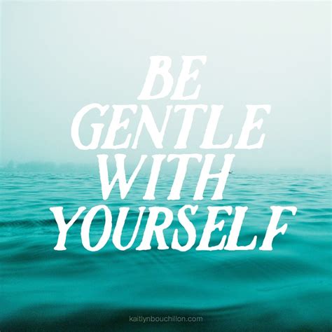 Explore our collection of motivational and famous quotes by authors you know and love. be gentle with yourself. | KaitlynBouchillon.com