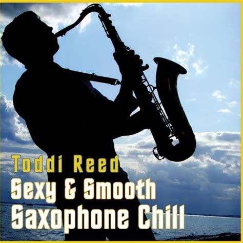 sexy and smooth saxophone chillout lounge von toddi reed bei amazon music amazon de