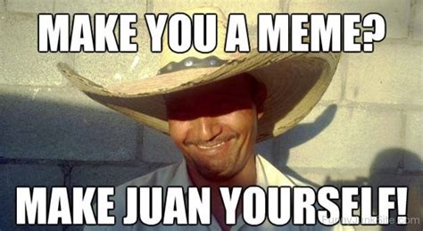 Monrovia, odessa, denver, manitoba, hecla, yukon, st. Funny Juan Memes Pictures » Make You A Meme