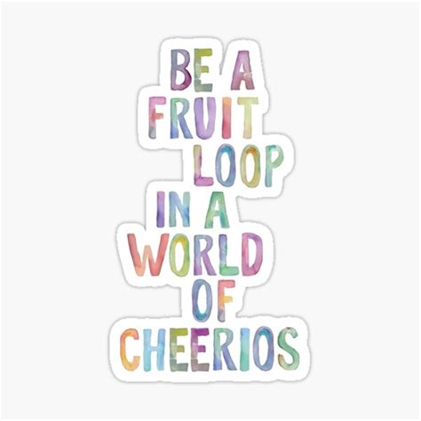 Be A Fruit Loop In A World Of Cheerios Sticker For Sale By