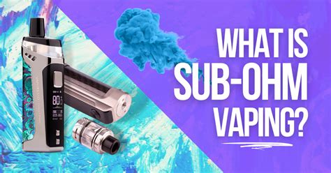 What Is Sub Ohm Vaping Your Comprehensive 2022 Guide
