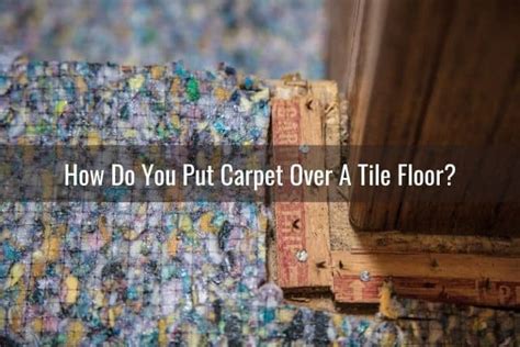 Can You And How To Put Carpet Over Tile Floor Ready To Diy