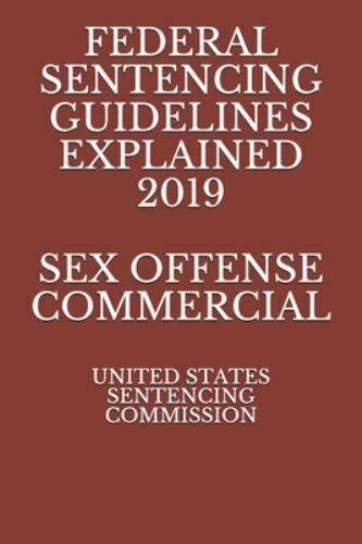 Federal Sentencing Guidelines Explained 2019 Sex Offense Commercial By United States Sentencing