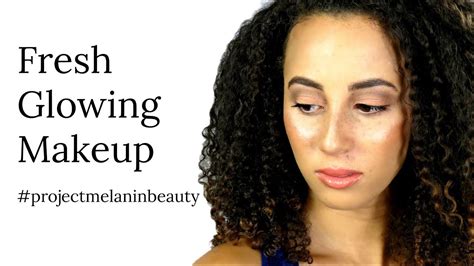 Fresh Glowing Makeup Project Melanin Beauty Youtube