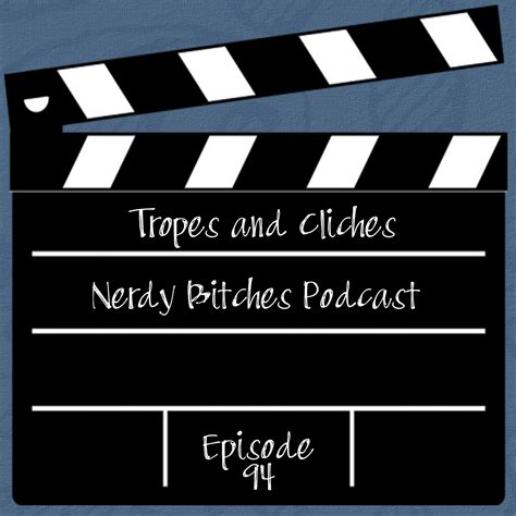 Episode 94 Tropes And Cliches Nerdy Bitches Podcast