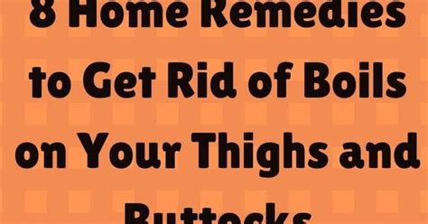 8 Home Remedies To Get Rid Of Boils On Your Thighs And Buttocks