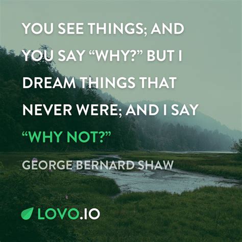 There Is A Quote From George Bernard Shaw About Things And You Say Why