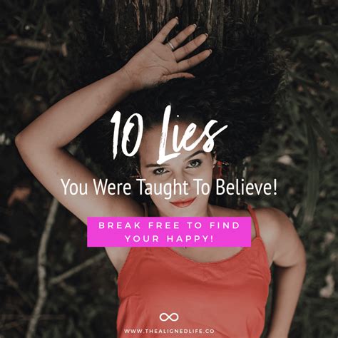 10 lies you were taught to believe break free to find your happy the aligned life
