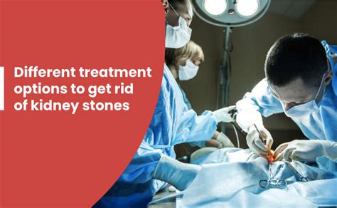 Different Treatment Options To Get Rid Of Kidney Stones
