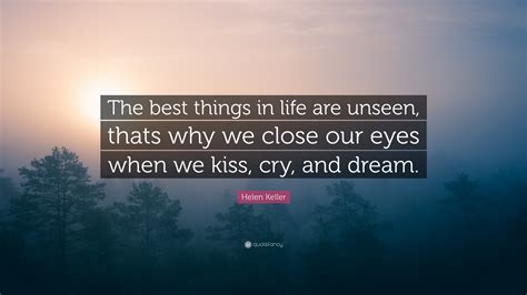 helen keller quote “the best things in life are unseen thats why we close our eyes when we
