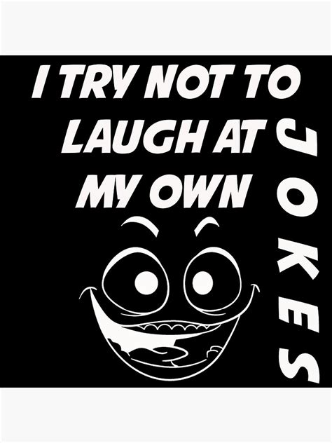 I Try Not To Laugh At My Own Jokes Poster For Sale By Touballi123