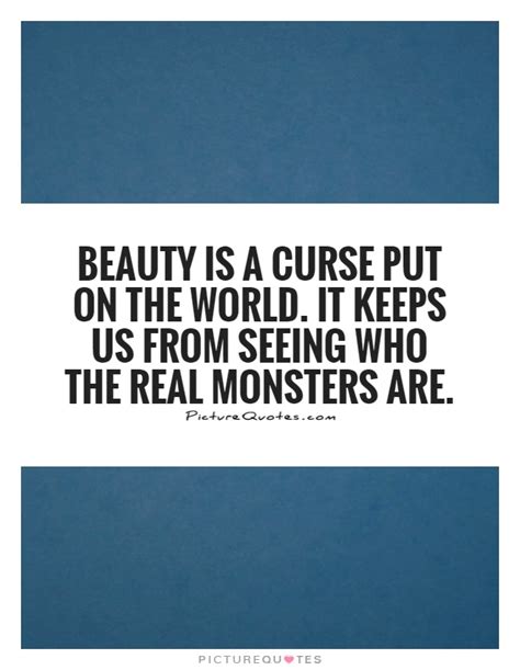 This is a collection of 34 curse quotes and sayings. Beauty is a curse put on the world. It keeps us from seeing who... | Picture Quotes