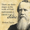 There are three stages in the work of God: Impossible, Difficult and ...