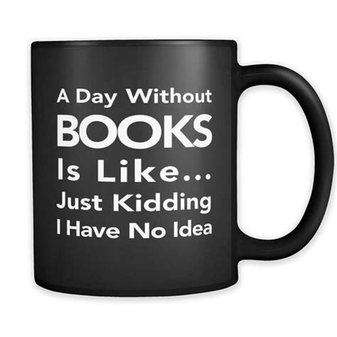 a day without books mug book lover t book lover mug etsy