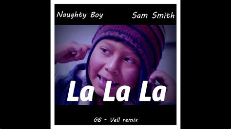 Naughty Boy La La La Ft Sam Smith G B Vell Remix Youtube