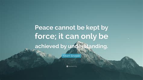 Albert Einstein Quote Peace Cannot Be Kept By Force It Can Only Be