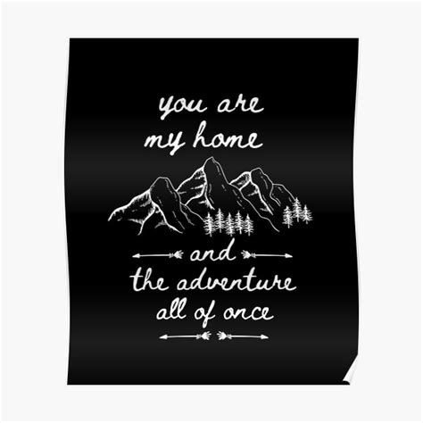 You Are My Home And The Adventure All Of Once Mountain Poster For