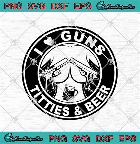 I Love Guns Titties And Beer Funny Svg Png Eps Dxf Cricut File