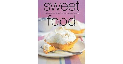 Sweet Food Delicious Sweet Treats That Will Cure Any Craving By Kay