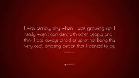 Emily Mortimer Quote “i Was Terribly Shy When I Was Growing Up I