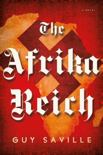 The Afrika Reich Afrika Reich Bk 1 Guy Saville Hardcover 0805095934