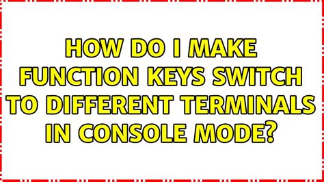 How Do I Make Function Keys Switch To Different Terminals In Console