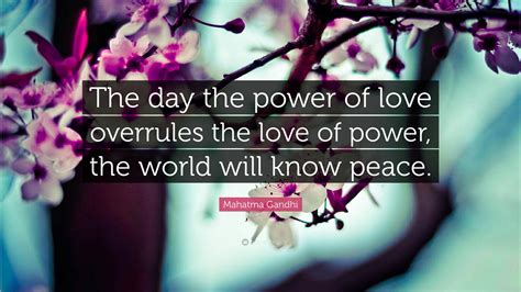 They speak more eloquently than ten thousand tongues. Mahatma Gandhi Quote: "The day the power of love overrules ...