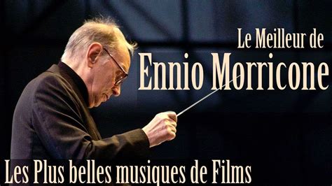 Le Meilleur De Ennio Morricone Les Plus Belles Musiques De Films