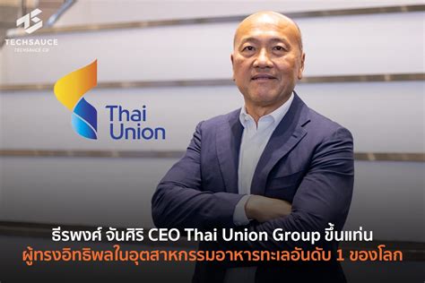 ธีรพงศ์ จันศิริ CEO Thai Union Group ขึ้นแท่น ผู้ทรงอิทธิพลในอุตสาหกรรม ...