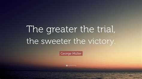 George Müller Quote The Greater The Trial The Sweeter The Victory