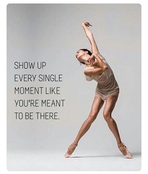 Show Up Every Single Moment Dance Quotes Dance Motivation Just