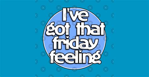 Ive Got That Friday Feeling Friday Feeling T Shirt Teepublic
