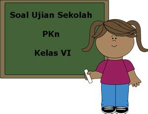 Choose the right answer and cross the letter! Soal Ujian Sekolah (US) PKn Kelas 6 SD/MI Tahun Ajaran 2017/2018 ~ Juragan Les