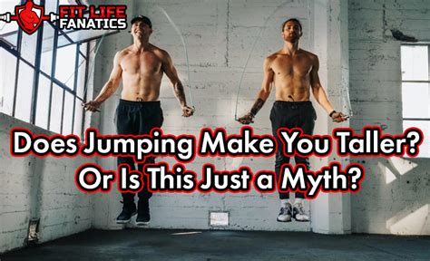 Does Jumping Make You Taller Or Is This Just A Myth Fitlifefanatics