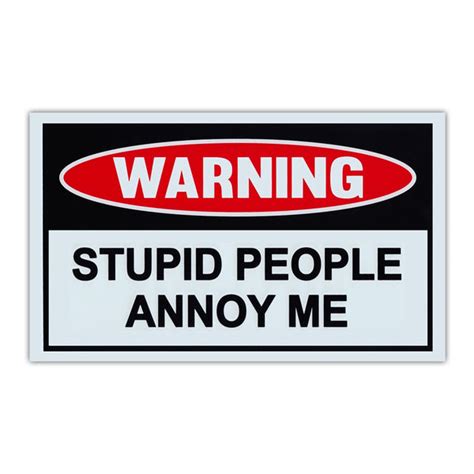Funny Warning Sign Stupid People Annoy Me Funny Sign Crazy
