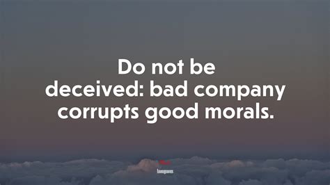616268 Do Not Be Deceived Bad Company Corrupts Good Morals