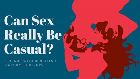 Can Sex Really Be Casual Friends With Benefits And Random Hook Ups
