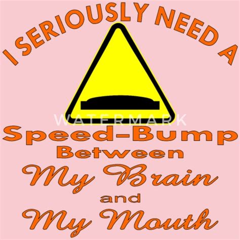 I Need A Speed Bump Between My Brain And My Mouth Women S T Shirt Spreadshirt