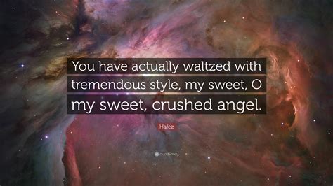 Hafez Quote “you Have Actually Waltzed With Tremendous Style My Sweet