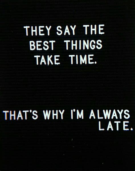 Thats Why Im Always Late Wise Words Quotes Too Late Quotes Heart